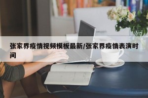 张家界疫情视频模板最新/张家界疫情表演时间