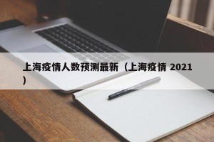 上海疫情人数预测最新（上海疫情 2021）