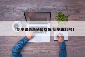 【新亭路最新通知疫情/新亭路33号】