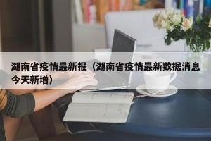 湖南省疫情最新报（湖南省疫情最新数据消息今天新增）