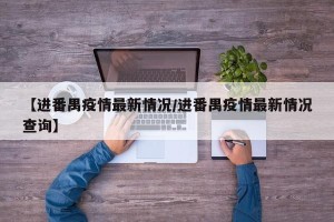 【进番禺疫情最新情况/进番禺疫情最新情况查询】