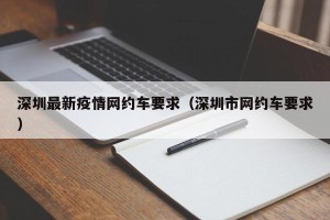 深圳最新疫情网约车要求（深圳市网约车要求）