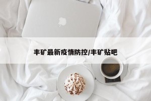 丰矿最新疫情防控/丰矿贴吧
