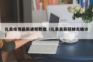 礼泉疫情最新通报数据（礼泉县新冠肺炎确诊）