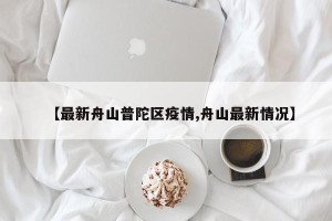 【最新舟山普陀区疫情,舟山最新情况】