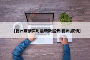 【德州疫情实时最新数据云,德州,疫情】