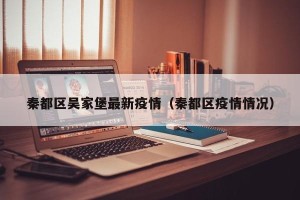 秦都区吴家堡最新疫情（秦都区疫情情况）