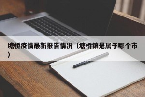 塘桥疫情最新报告情况（塘桥镇是属于哪个市）