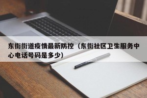 东街街道疫情最新防控（东街社区卫生服务中心电话号码是多少）