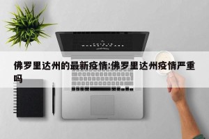 佛罗里达州的最新疫情:佛罗里达州疫情严重吗