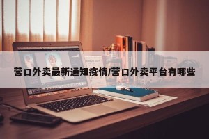营口外卖最新通知疫情/营口外卖平台有哪些