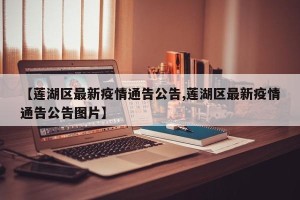 【莲湖区最新疫情通告公告,莲湖区最新疫情通告公告图片】