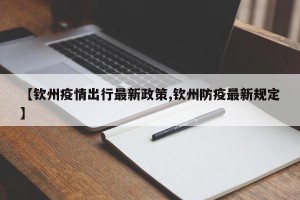 【钦州疫情出行最新政策,钦州防疫最新规定】