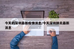今天的深圳最新疫情消息/今天深圳肺炎最新消息
