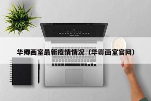 华卿画室最新疫情情况（华卿画室官网）