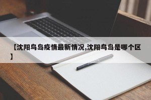 【沈阳鸟岛疫情最新情况,沈阳鸟岛是哪个区】