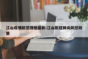 江山疫情防范措施最新:江山新冠肺炎防控政策