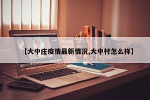 【大中庄疫情最新情况,大中村怎么样】
