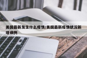 美国最新发生什么疫情/美国最新疫情状况新增病例